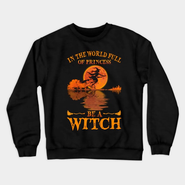 In A World Full Of Princesses Guitar Lake Witch T-shirt - Be A Witch Funny Halloween T-Shirt Crewneck Sweatshirt by kimmygoderteart